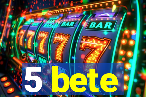 5 bete